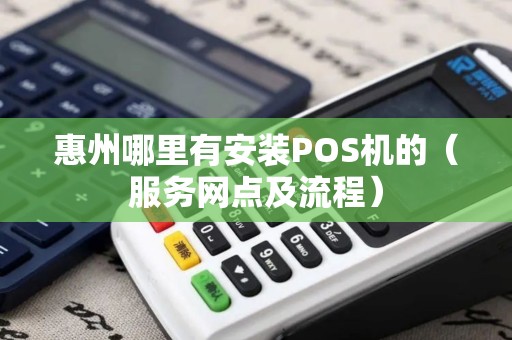 惠州哪里有安装POS机的（服务网点及流程）