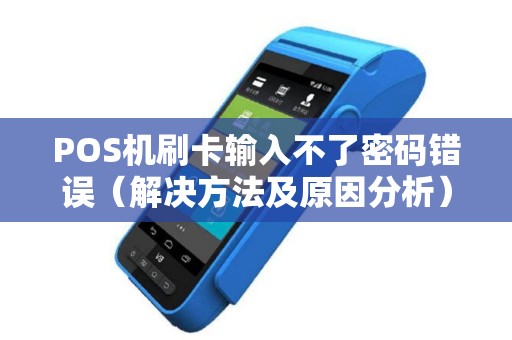 POS机刷卡输入不了密码错误（解决方法及原因分析）