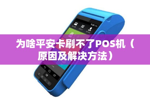 为啥平安卡刷不了POS机（原因及解决方法）