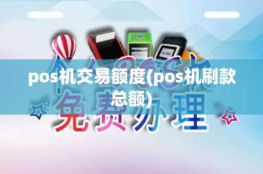 pos机交易额度(pos机刷款总额)