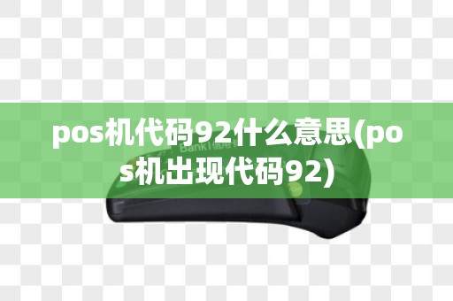 pos机代码92什么意思(pos机出现代码92)
