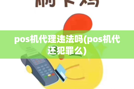 pos机代理违法吗(pos机代还犯罪么)