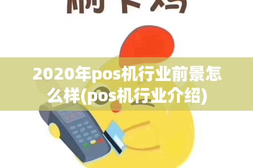 2020年pos机行业前景怎么样(pos机行业介绍)