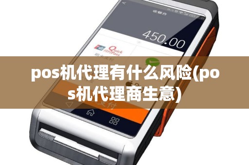 pos机代理有什么风险(pos机代理商生意)