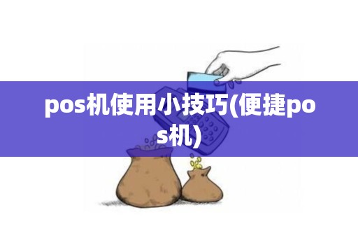 pos机使用小技巧(便捷pos机)