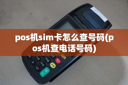 pos机sim卡怎么查号码(pos机查电话号码)