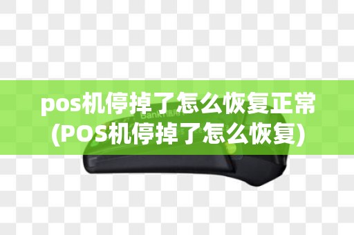 pos机停掉了怎么恢复正常(POS机停掉了怎么恢复)
