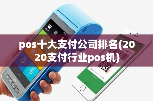 pos十大支付公司排名(2020支付行业pos机)