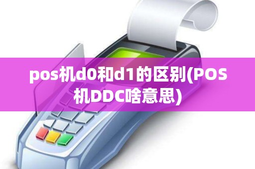 pos机d0和d1的区别(POS机DDC啥意思)