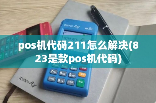 pos机代码211怎么解决(823是款pos机代码)