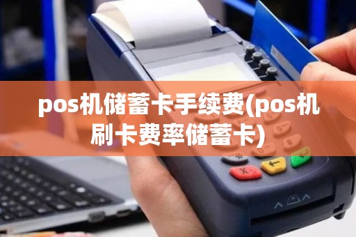 pos机储蓄卡手续费(pos机刷卡费率储蓄卡)