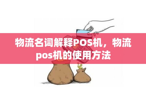 物流名词解释POS机，物流pos机的使用方法