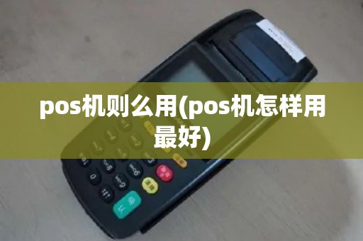 pos机则么用(pos机怎样用最好)