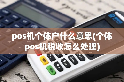pos机个体户什么意思(个体pos机税收怎么处理)