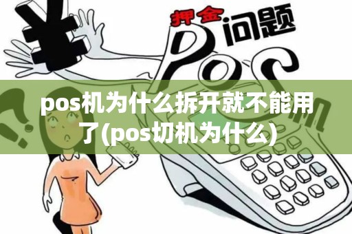 pos机为什么拆开就不能用了(pos切机为什么)