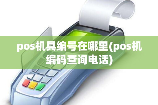 pos机具编号在哪里(pos机编码查询电话)