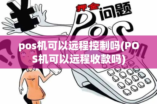 pos机可以远程控制吗(POS机可以远程收款吗)
