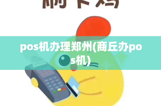 pos机办理郑州(商丘办pos机)