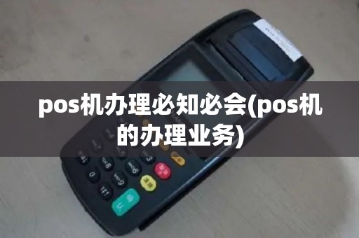 pos机办理必知必会(pos机的办理业务)