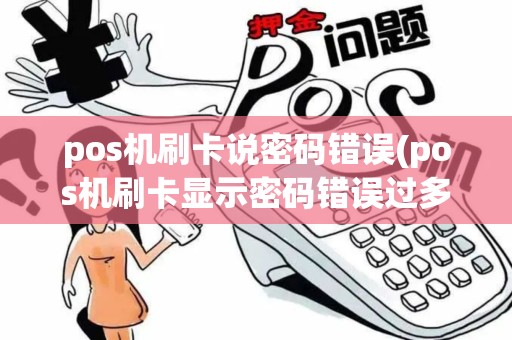 pos机刷卡说密码错误(pos机刷卡显示密码错误过多)
