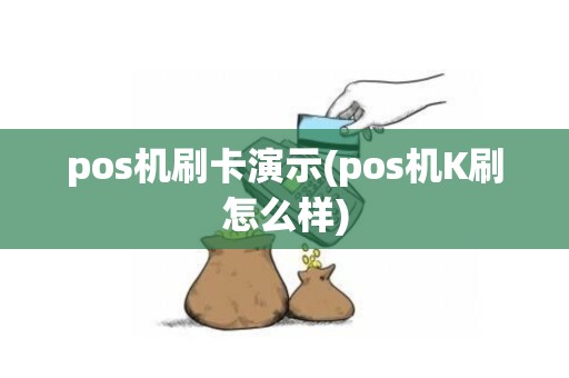 pos机刷卡演示(pos机K刷怎么样)