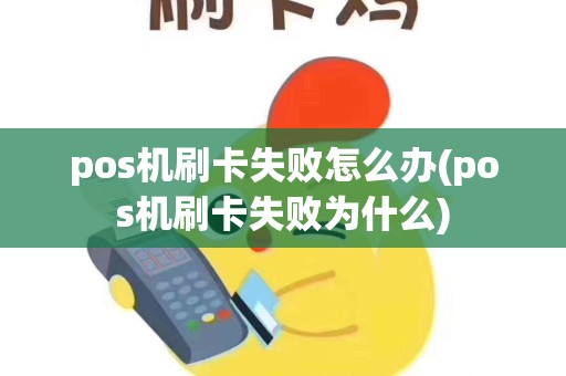 pos机刷卡失败怎么办(pos机刷卡失败为什么)