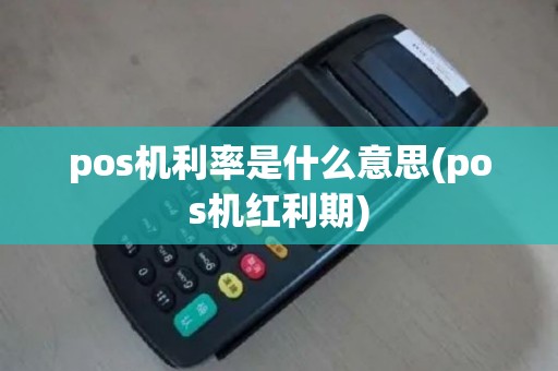 pos机利率是什么意思(pos机红利期)