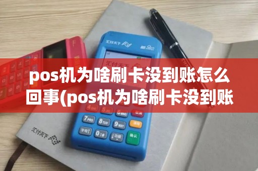 pos机为啥刷卡没到账怎么回事(pos机为啥刷卡没到账)