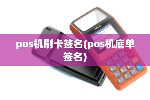 pos机刷卡签名(pos机底单签名)