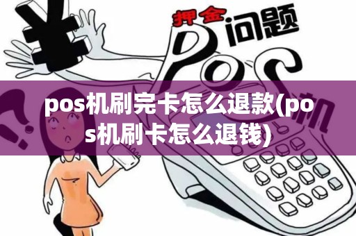 pos机刷完卡怎么退款(pos机刷卡怎么退钱)