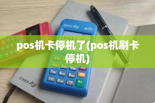 pos机卡停机了(pos机刷卡停机)