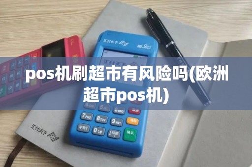 pos机刷超市有风险吗(欧洲超市pos机)