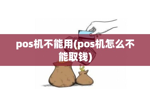 pos机不能用(pos机怎么不能取钱)
