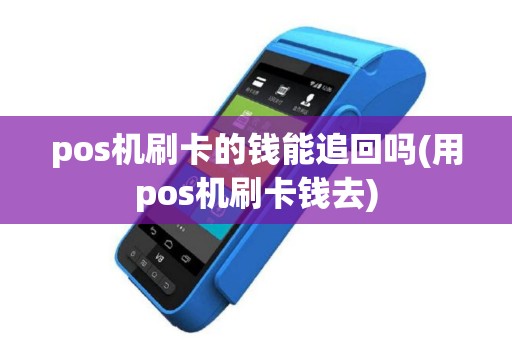 pos机刷卡的钱能追回吗(用pos机刷卡钱去)