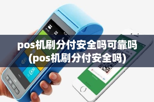 pos机刷分付安全吗可靠吗(pos机刷分付安全吗)