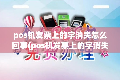 pos机发票上的字消失怎么回事(pos机发票上的字消失)