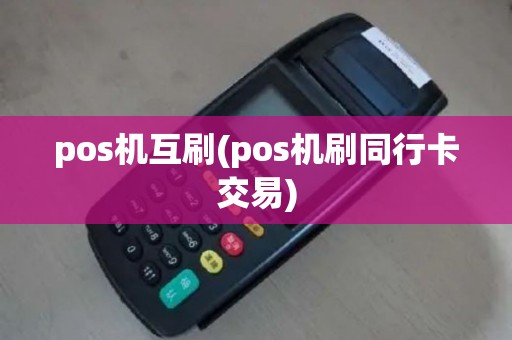 pos机互刷(pos机刷同行卡交易)