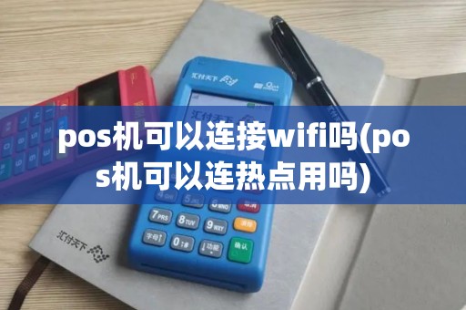 pos机可以连接wifi吗(pos机可以连热点用吗)