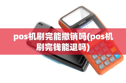 pos机刷完能撤销吗(pos机刷完钱能退吗)