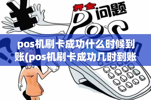 pos机刷卡成功什么时候到账(pos机刷卡成功几时到账)