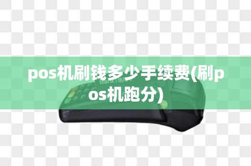 pos机刷钱多少手续费(刷pos机跑分)