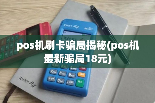pos机刷卡骗局揭秘(pos机最新骗局18元)