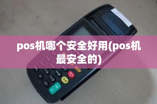 pos机哪个安全好用(pos机最安全的)