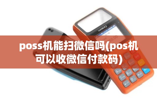 poss机能扫微信吗(pos机可以收微信付款码)