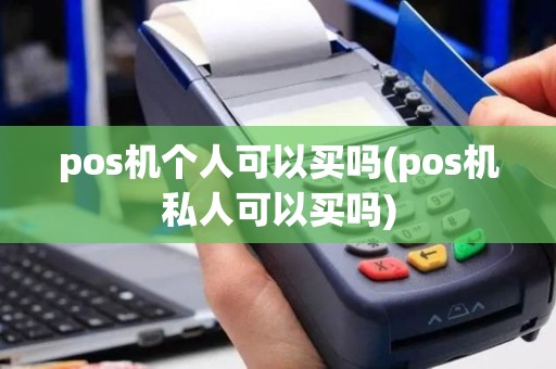 pos机个人可以买吗(pos机私人可以买吗)