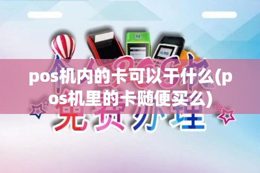 pos机内的卡可以干什么(pos机里的卡随便买么)