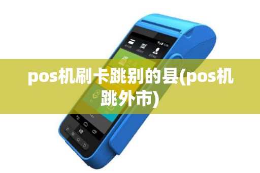 pos机刷卡跳别的县(pos机跳外市)