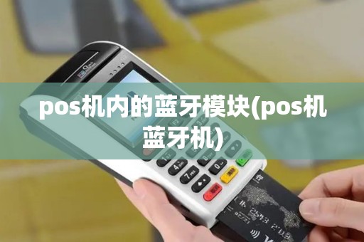 pos机内的蓝牙模块(pos机蓝牙机)