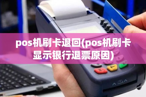 pos机刷卡退回(pos机刷卡显示银行退票原因)