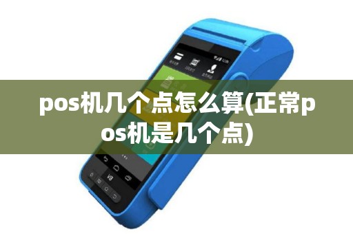 pos机几个点怎么算(正常pos机是几个点)